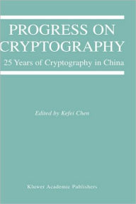 Title: Progress on Cryptography: 25 Years of Cryptography in China / Edition 1, Author: Kefei Chen