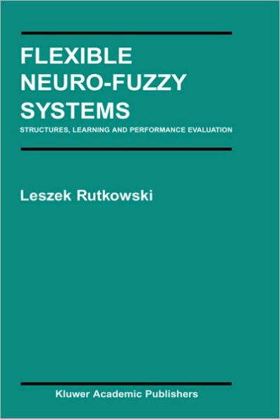 Flexible Neuro-Fuzzy Systems: Structures, Learning and Performance Evaluation / Edition 1