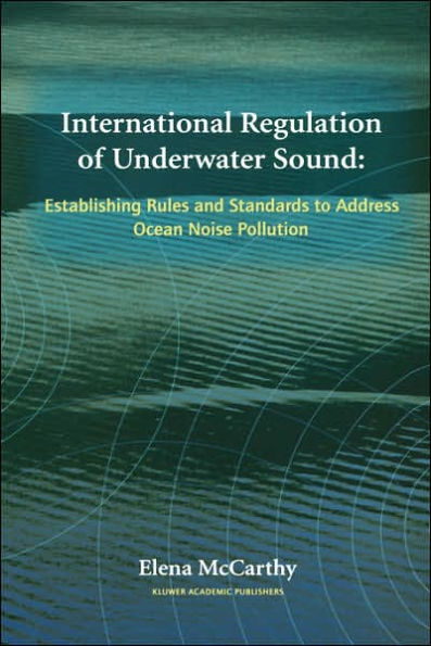 International Regulation of Underwater Sound: Establishing Rules and Standards to Address Ocean Noise Pollution / Edition 1