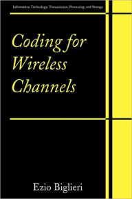 Title: Coding for Wireless Channels / Edition 1, Author: Ezio Biglieri