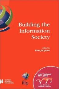 Title: Building the Information Society: IFIP 18th World Computer Congress Topical Sessions 22-27 August 2004 Toulouse, France / Edition 1, Author: Rene Jacquart