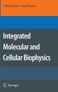 Title: Integrated Molecular and Cellular Biophysics / Edition 1, Author: Valerica Raicu