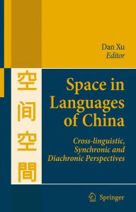 Title: Space in Languages of China: Cross-linguistic, Synchronic and Diachronic Perspectives, Author: Dan Xu