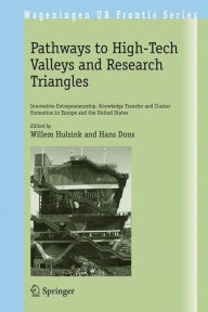 Title: Pathways to High-Tech Valleys and Research Triangles: Innovative Entrepreneurship, Knowledge Transfer and Cluster Formation in Europe and the United States / Edition 1, Author: Willem Hulsink