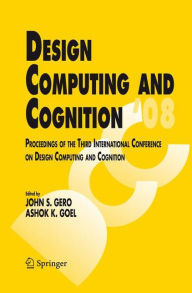 Title: Design Computing and Cognition '08: Proceedings of the Third International Conference on Design Computing and Cognition / Edition 1, Author: John S. Gero