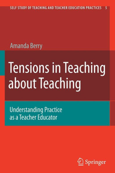 Tensions in Teaching about Teaching: Understanding Practice as a Teacher Educator / Edition 1