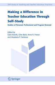 Title: Making a Difference in Teacher Education Through Self-Study: Studies of Personal, Professional and Program Renewal / Edition 1, Author: Clare Kosnik