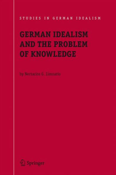 German Idealism and the Problem of Knowledge:: Kant, Fichte, Schelling, and Hegel / Edition 1