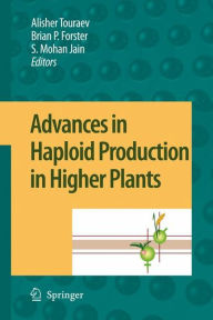 Title: Advances in Haploid Production in Higher Plants / Edition 1, Author: Alisher Touraev