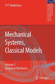 Title: Mechanical Systems, Classical Models: Volume II: Mechanics of Discrete and Continuous Systems / Edition 1, Author: Petre P. Teodorescu