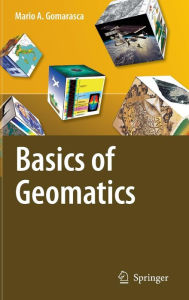 Title: Basics of Geomatics / Edition 1, Author: Mario A. Gomarasca