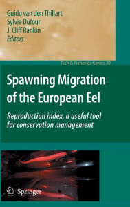 Title: Spawning Migration of the European Eel: Reproduction index, a useful tool for conservation management / Edition 1, Author: Guido van den Thillart