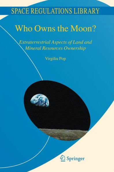 Who Owns the Moon?: Extraterrestrial Aspects of Land and Mineral Resources Ownership / Edition 1