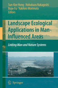 Title: Landscape Ecological Applications in Man-Influenced Areas: Linking Man and Nature Systems / Edition 1, Author: Sun-Kee Hong