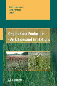 Title: Organic Crop Production - Ambitions and Limitations / Edition 1, Author: Holger Kirchmann