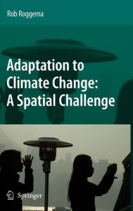 Title: Adaptation to Climate Change: A Spatial Challenge / Edition 1, Author: Rob Roggema