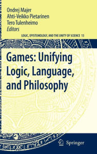 Title: Games: Unifying Logic, Language, and Philosophy / Edition 1, Author: Ondrej Majer