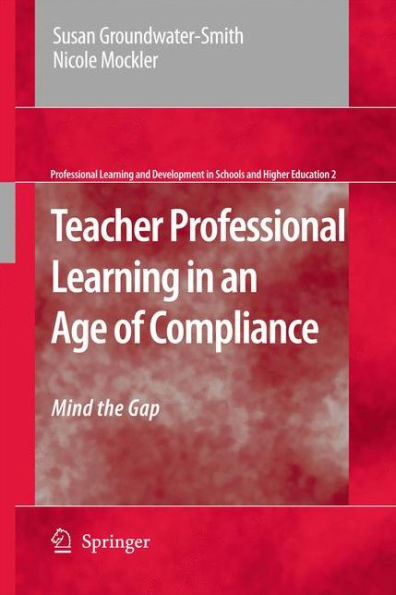 Teacher Professional Learning in an Age of Compliance: Mind the Gap / Edition 1