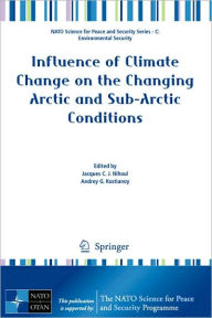 Title: Influence of Climate Change on the Changing Arctic and Sub-Arctic Conditions / Edition 1, Author: Jacques Nihoul