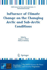 Title: Influence of Climate Change on the Changing Arctic and Sub-Arctic Conditions / Edition 1, Author: Jacques Nihoul