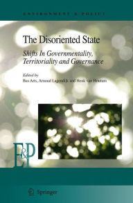 Title: The Disoriented State: Shifts In Governmentality, Territoriality and Governance / Edition 1, Author: Bas Arts