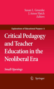 Title: Critical Pedagogy and Teacher Education in the Neoliberal Era: Small Openings, Author: Susan L. Groenke