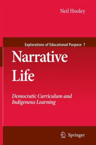 Title: Narrative Life: Democratic Curriculum and Indigenous Learning / Edition 1, Author: Neil Hooley