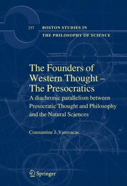The Founders of Western Thought - The Presocratics: A diachronic parallelism between Presocratic Thought and Philosophy and the Natural Sciences / Edition 1