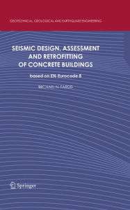 Title: Seismic Design, Assessment and Retrofitting of Concrete Buildings: based on EN-Eurocode 8, Author: Michael N. Fardis