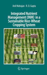 Title: Integrated Nutrient Management (INM) in a Sustainable Rice-Wheat Cropping System / Edition 1, Author: Anil Mahajan