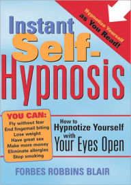Title: Instant Self-Hypnosis: How to Hypnotize Yourself with Your Eyes Open, Author: Forbes Blair