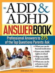 Title: The ADD & ADHD Answer Book: Professional Answers to 275 of the Top Questions Parents Ask, Author: Susan Ashley Ph.D.