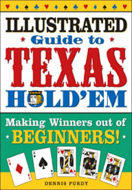 Title: The Illustrated Guide to Texas Hold'em: Making Winners Out of Beginners and Advanced Players, Author: Dennis Purdy