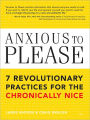 Anxious to Please: 7 Revolutionary Practices for The Chronically Nice