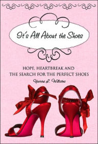 Title: It's All About the Shoes: Hope, Heartbreak, and the Search for the Perfect Pair, Author: Yvonne Williams