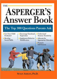 Title: The Asperger's Answer Book: Professional Answers to 300 of the Top Questions Parents Ask, Author: Susan Ashley Ph.D.