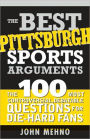 The Best Pittsburgh Sports Arguments: The 100 Most Controversial, Debatable Questions for Die-Hard Fans