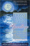 Alternative view 1 of I Wasn't Ready to Say Goodbye: Surviving, Coping and Healing After the Sudden Death of a Loved One