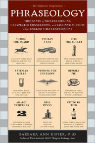 Title: Phraseology: Thousands of Bizarre Origins, Unexpected Connections, and Fascinating Facts about English's Best Expressions, Author: Barbara Kipfer PhD