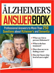 Title: The Alzheimer's Answer Book: Professional Answers to More Than 250 Questions about Alzheimer's and Dementia, Author: Charles Atkins M.D.