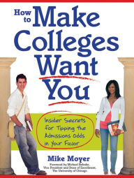 Title: How to Make Colleges Want You: Insider Secrets for Tipping the Admissions Odds in Your Favor, Author: Mike Moyer