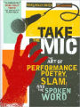 Take the Mic: The Art of Performance Poetry, Slam, and the Spoken Word