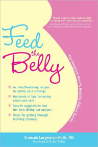 Title: Feed the Belly: The Pregnant Mom's Healthy Eating Guide, Author: Frances Largeman-Roth