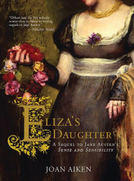 Title: Eliza's Daughter: A Sequel to Jane Austen's Sense and Sensibility, Author: Joan Aiken