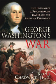 Title: George Washington's War: The Forging of a Revolutionary Leader and the American Presidency, Author: Bruce Chadwick Ph.D.