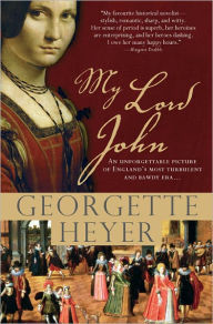 Title: My Lord John: A tale of intrigue, honor and the rise of a king, Author: Georgette Heyer