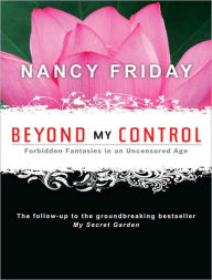 Title: Beyond My Control: Forbidden Fantasies in an Uncensored Age, Author: Nancy Friday