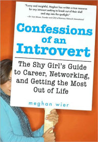 Title: Confessions of an Introvert: The Shy Girl's Guide to Career, Networking and Getting the Most Out of Life, Author: Meghan Wier