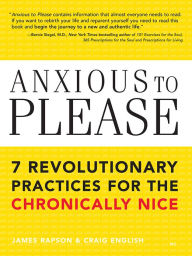 Title: Anxious to Please: 7 Revolutionary Practices for the Chronically Nice, Author: Craig English