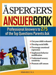 Title: The Asperger's Answer Book: Professional Answers to 300 of the Top Questions Parents Ask, Author: Susan Ashley